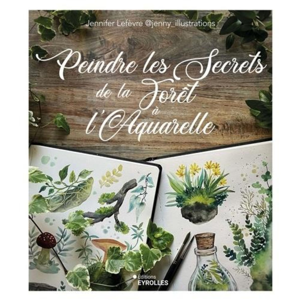 PEINDRE LES SECRETS DE LA FORET A L'AQUARELLE, Lefèvre Jennifer