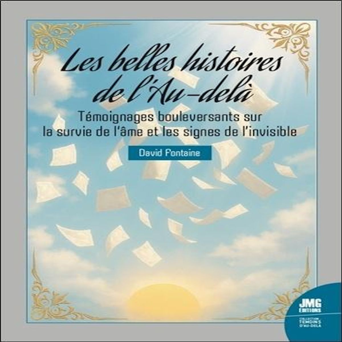 LES BELLES HISTOIRES DE L'AU-DELA. TEMOIGNAGES BOULEVERSANTS SUR LA SURVIE DE L'AME ET LES SIGNES DE L'INVISIBLE, Fontaine David