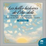 LES BELLES HISTOIRES DE L'AU-DELA. TEMOIGNAGES BOULEVERSANTS SUR LA SURVIE DE L'AME ET LES SIGNES DE L'INVISIBLE, Fontaine David