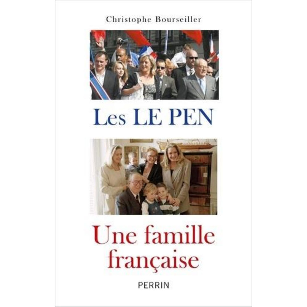 LES LE PEN, UNE FAMILLE FRANCAISE. DE 1928 A NOS JOURS, Bourseiller Christophe