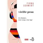VIEILLE PEAU. LES FEMMES, LEUR CORPS, LEUR AGE, Schmidt Fiona
