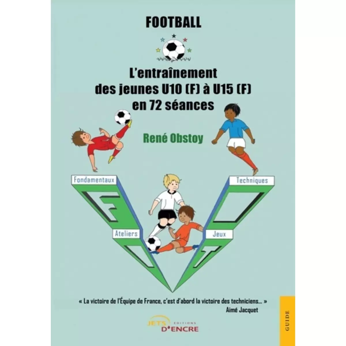  FOOTBALL. L'ENTRAINEMENT DES JEUNES U10 A U15 EN 72 SEANCES, Obstoy René