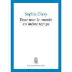 POUR TOUT LE MONDE EN MEME TEMPS. JOURNAL AVEC INCISES AMICALES, Divry Sophie