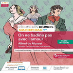 ON NE BADINE PAS AVEC L'AMOUR, ALFRED DE MUSSET. CAHIER BAC 1RE, Lobry Myriam