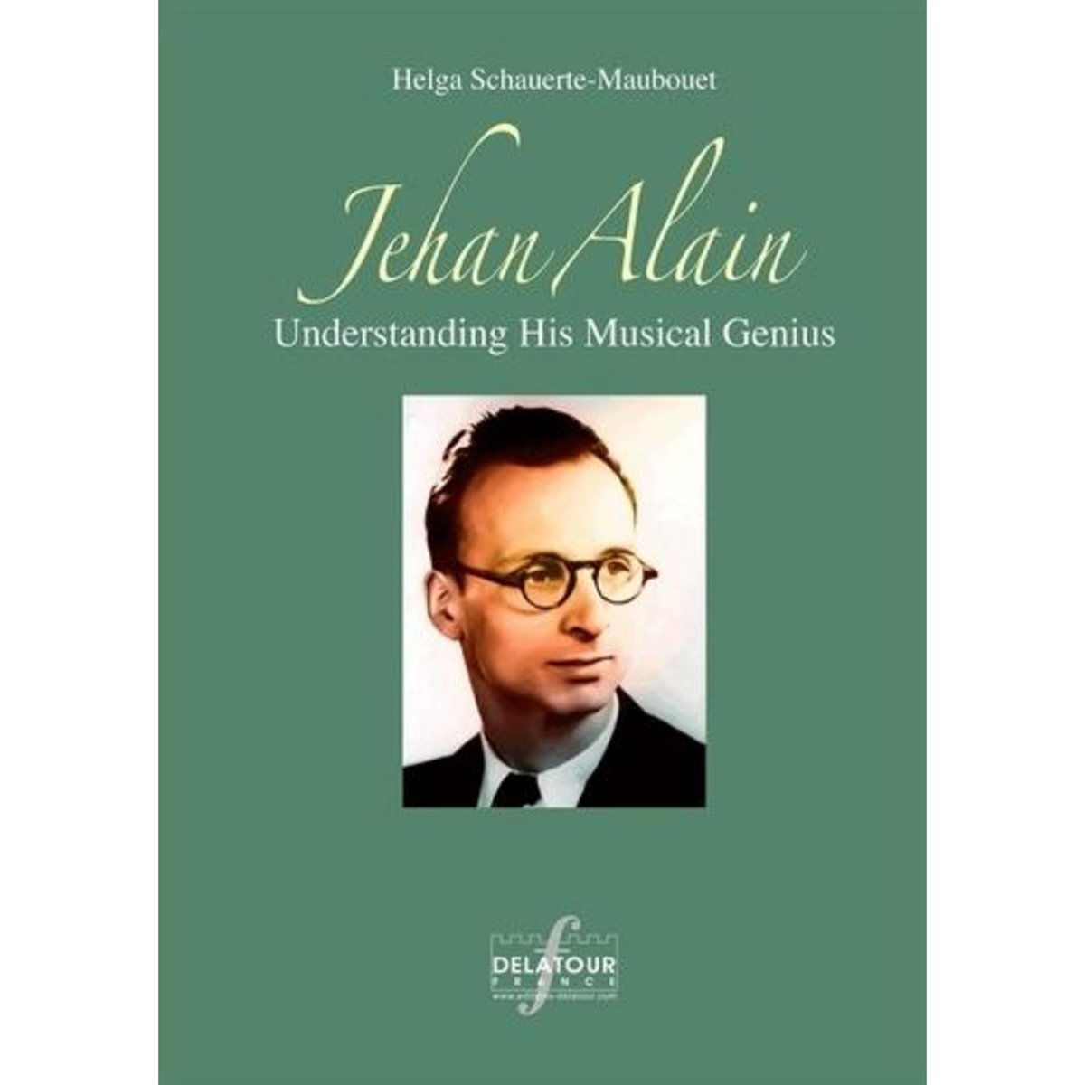 JEHAN ALAIN. UNDERSTANDING HIS MUSICAL GENIUS, EDITION EN ANGLAIS, Schauerte-Maubouet Helga