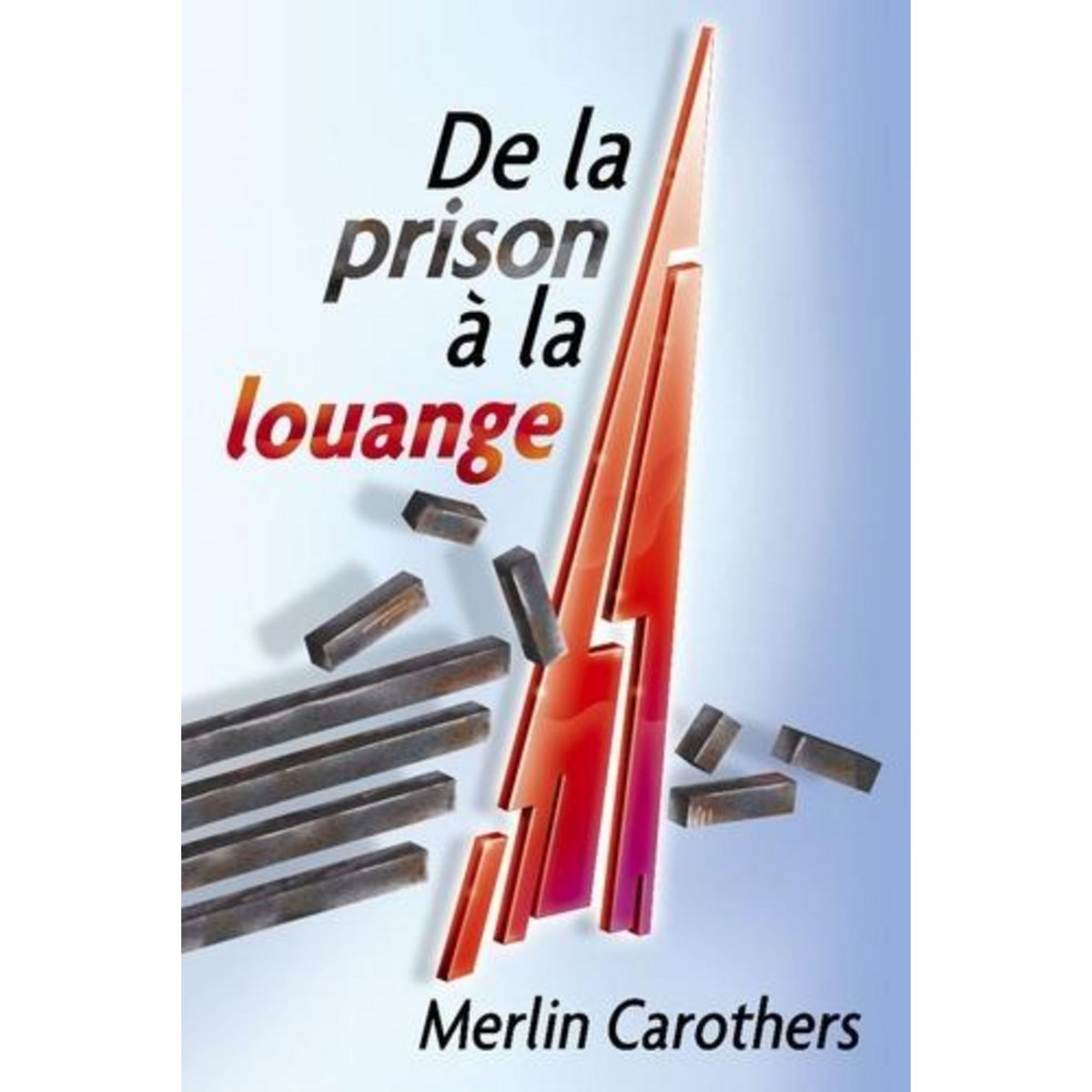 DE LA PRISON A LA LOUANGE, Carothers Merlin-R