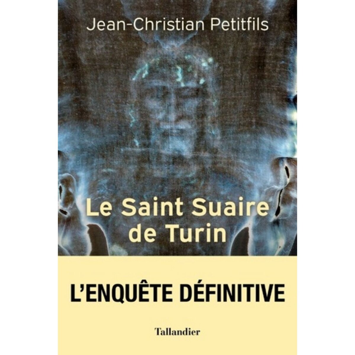  LE SAINT SUAIRE DE TURIN. TEMOIN DE LA PASSION DE JESUS-CHRIST, Petitfils Jean-Christian