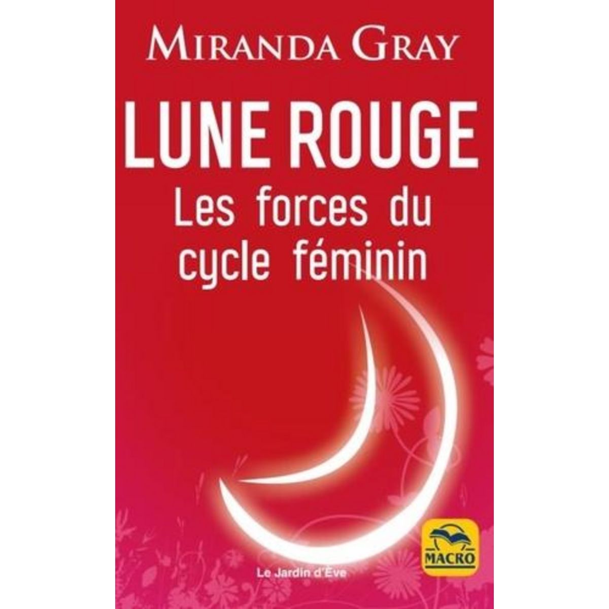 LUNE ROUGE. LES FORCES DU CYCLE FEMININ, Gray Miranda