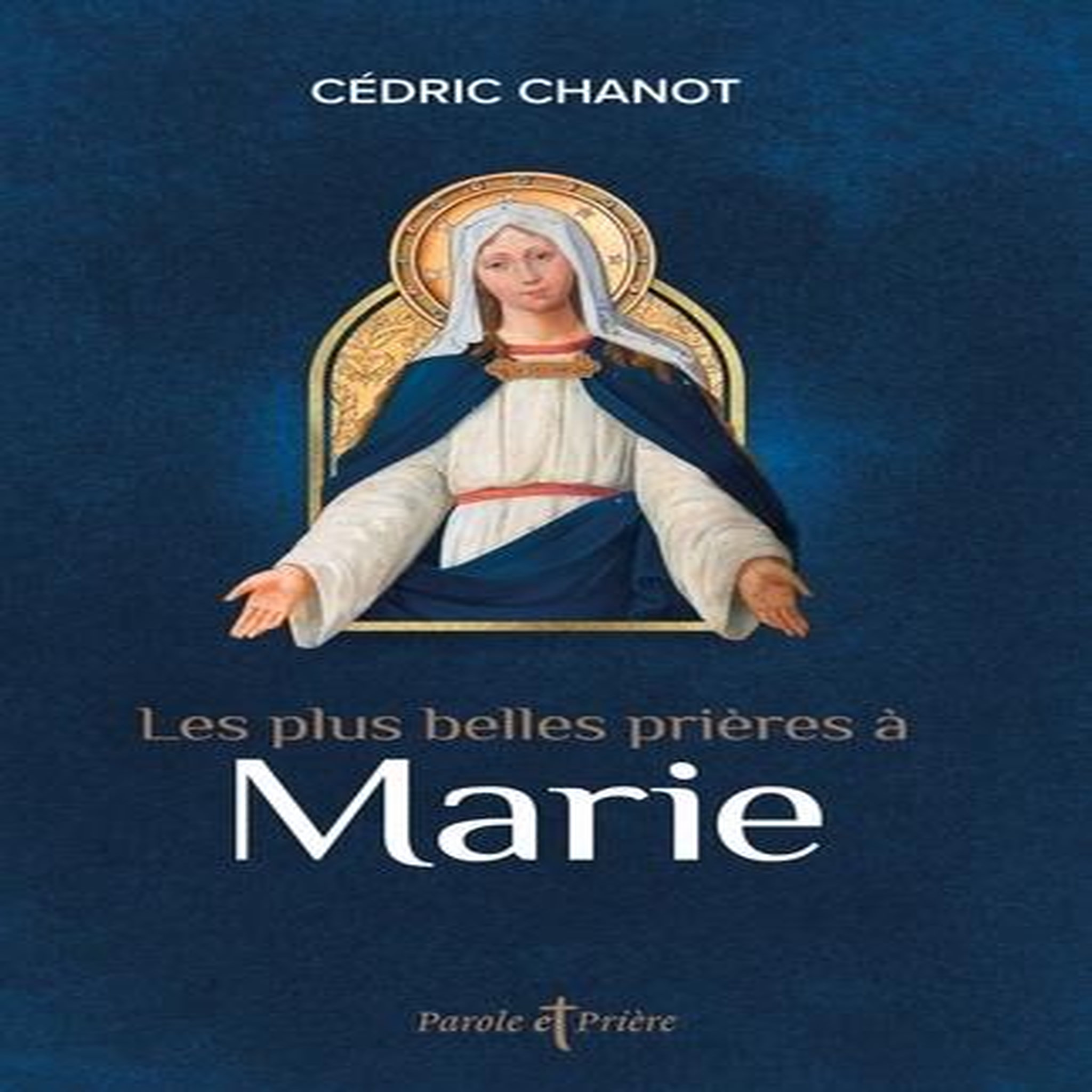 LES PLUS BELLES PRIERES A MARIE, Chanot Cédric