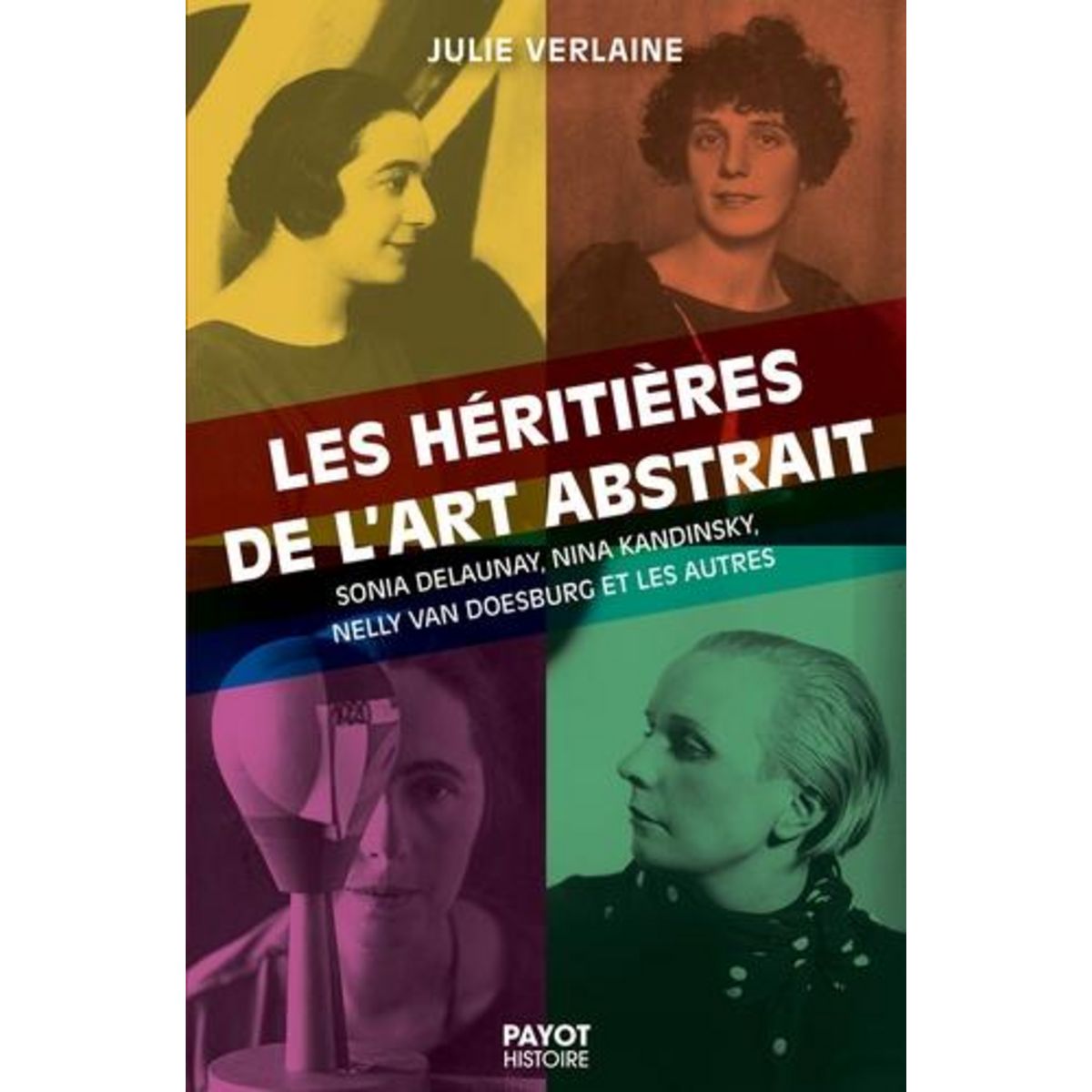 LES HERITIERES DE L'ART ABSTRAIT. SONIA DELAUNAY, NINA KANDINSKY, NELLY VAN DOESBURG ET LES AUTRES, Verlaine Julie
