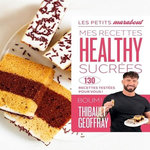 MES RECETTES HEALTHY SUCREES. 130 RECETTES TESTEES POUR VOUS !, Geoffray Thibault