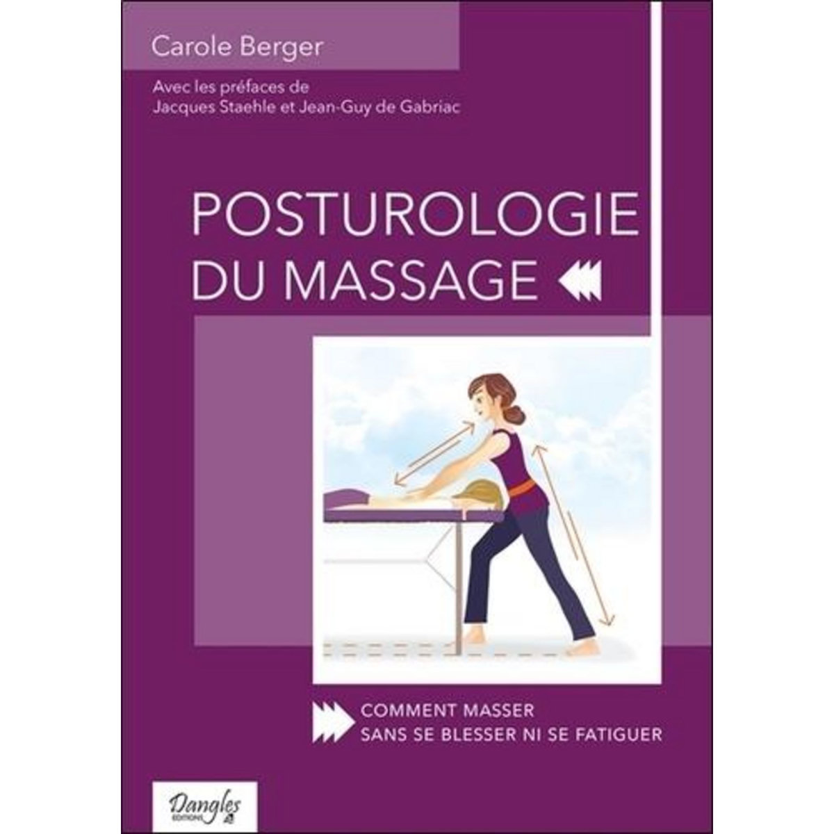 POSTUROLOGIE DU MASSAGE. COMMENT MASSER SANS SE BLESSER NI SE FATIGUER, Berger Carole