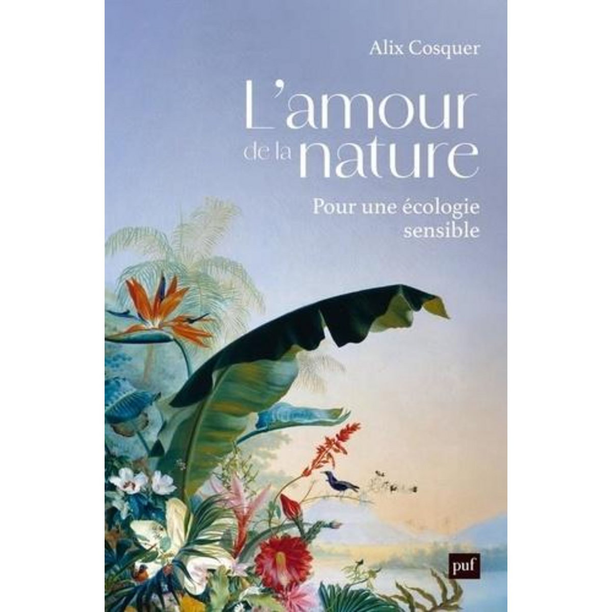 L'AMOUR DE LA NATURE. POUR UNE ECOLOGIE SENSIBLE, Cosquer Alix