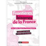 FRONTIERES BIZARRES DE LA FRANCE. TERRE ADELIE, CLIPPERTON, FRENCH BAGUETTE... LIMITES PAS NETTES ET ROLES DE TERRITOIRES, Marchon Olivier
