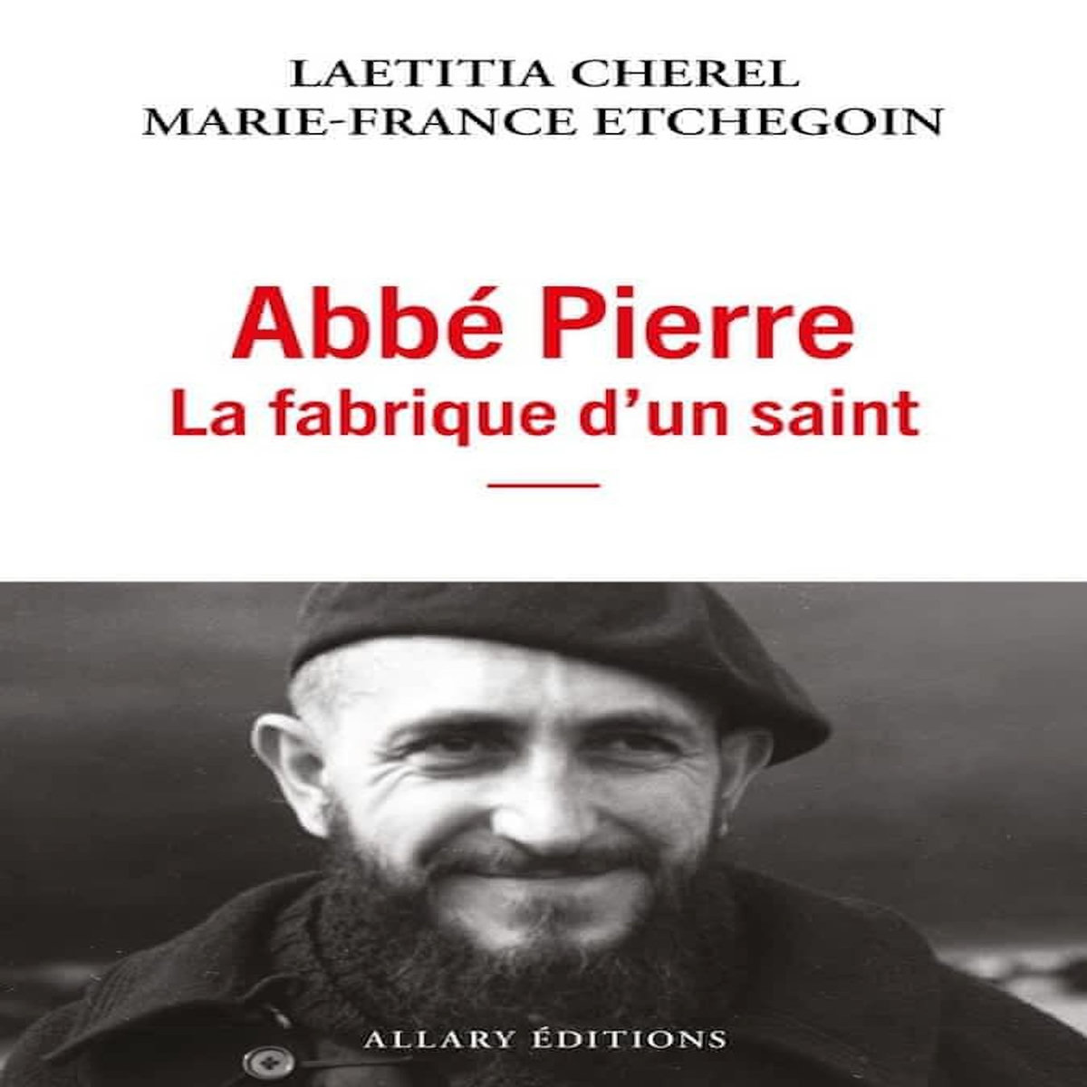 ABBE PIERRE LA FABRIQUE D'UN SAINT, Cherel Laetitia