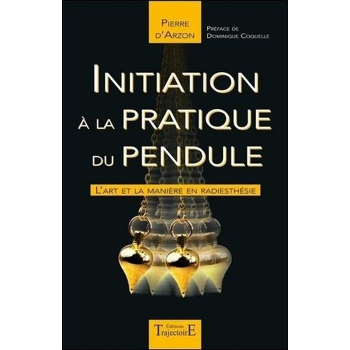 INITIATION A LA PRATIQUE DU PENDULE. L'ART ET LA MANIERE EN RADIESTHESIE, Arzon Pierre d'