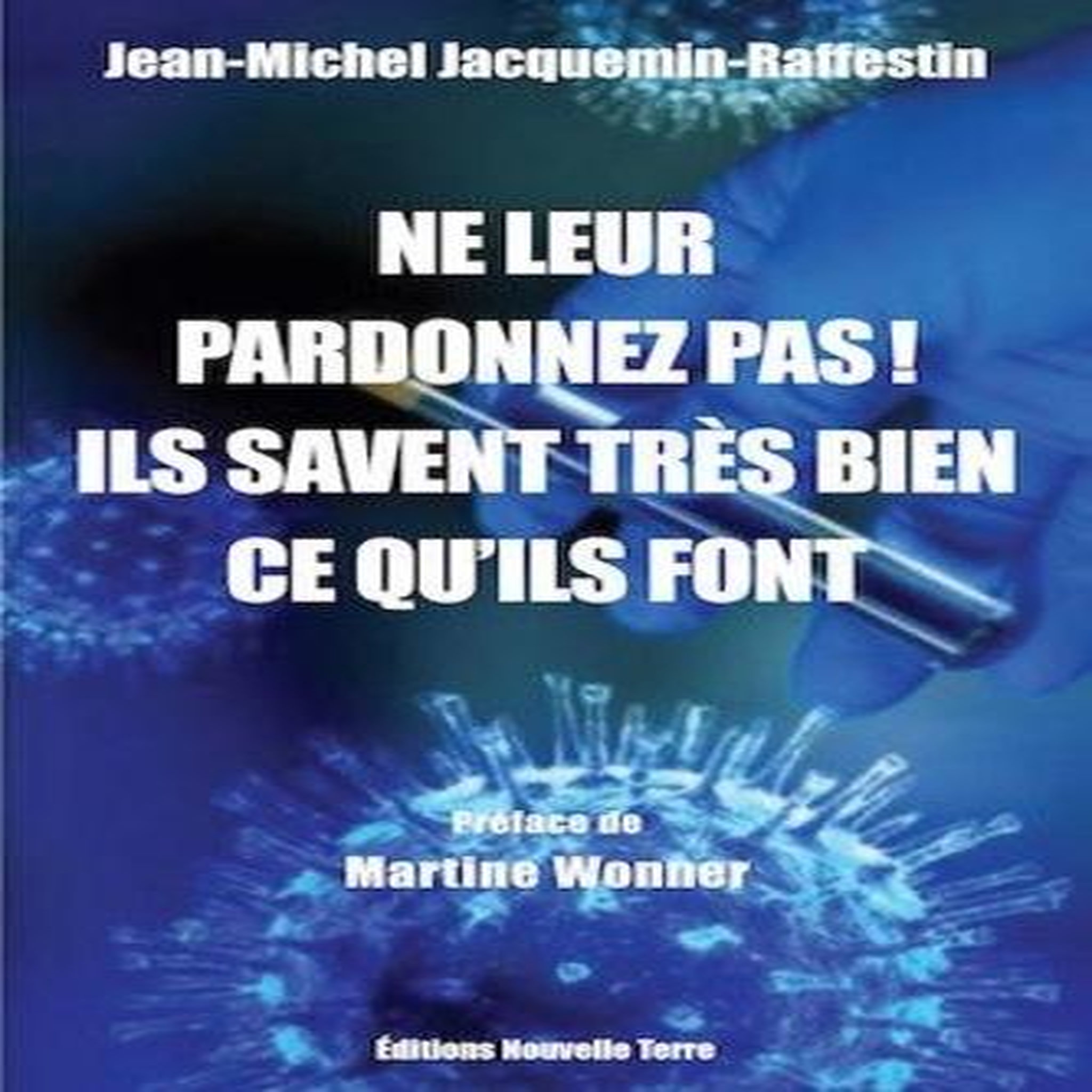 NE LEUR PARDONNEZ PAS ! ILS SAVAIENT TRES BIEN CE QU'ILS FONT, Jacquemin-Raffestin Jean-Michel