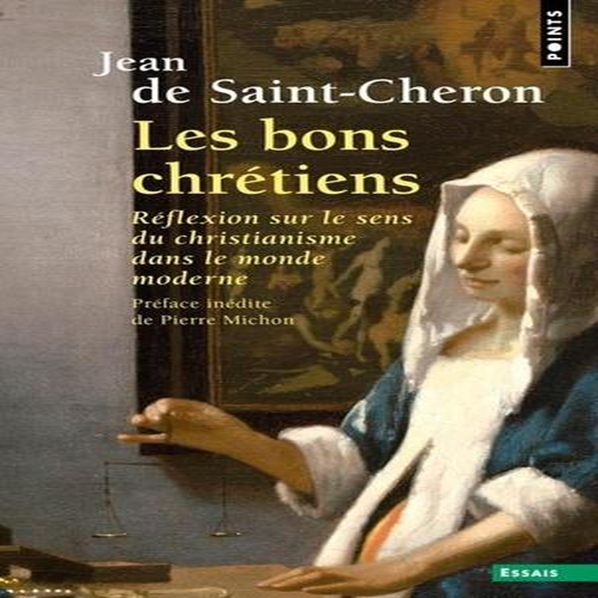 LES BONS CHRETIENS. REFLEXION SUR LE SENS DU CHRISTIANISME DANS LE MONDE MODERNE, Saint-Cheron Jean de