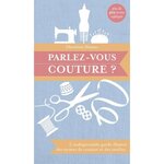 PARLEZ-VOUS COUTURE ? L'INDISPENSABLE GUIDE ILLUSTRE DES TERMES DE COUTURE ET DES TEXTILES, Haynes Christine