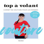 TOP A VOLANT. CARNET DE COUTURE POUR LES RONDES, Bonnouvrier Maud
