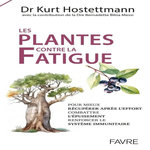 LES PLANTES CONTRE LA FATIGUE. POUR MIEUX RECUPERER APRES L'EFFORT, COMBATTRE L'EPUISEMENT, RENFORCER LE SYSTEME IMMUNITAIRE, Hostettmann Kurt