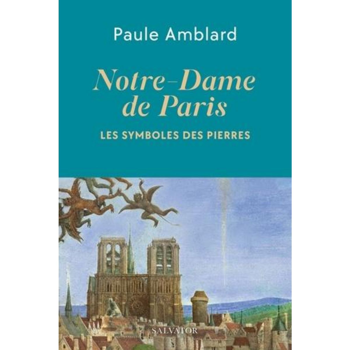NOTRE-DAME DE PARIS. LE SYMBOLE DES PIERRES, Amblard Paule