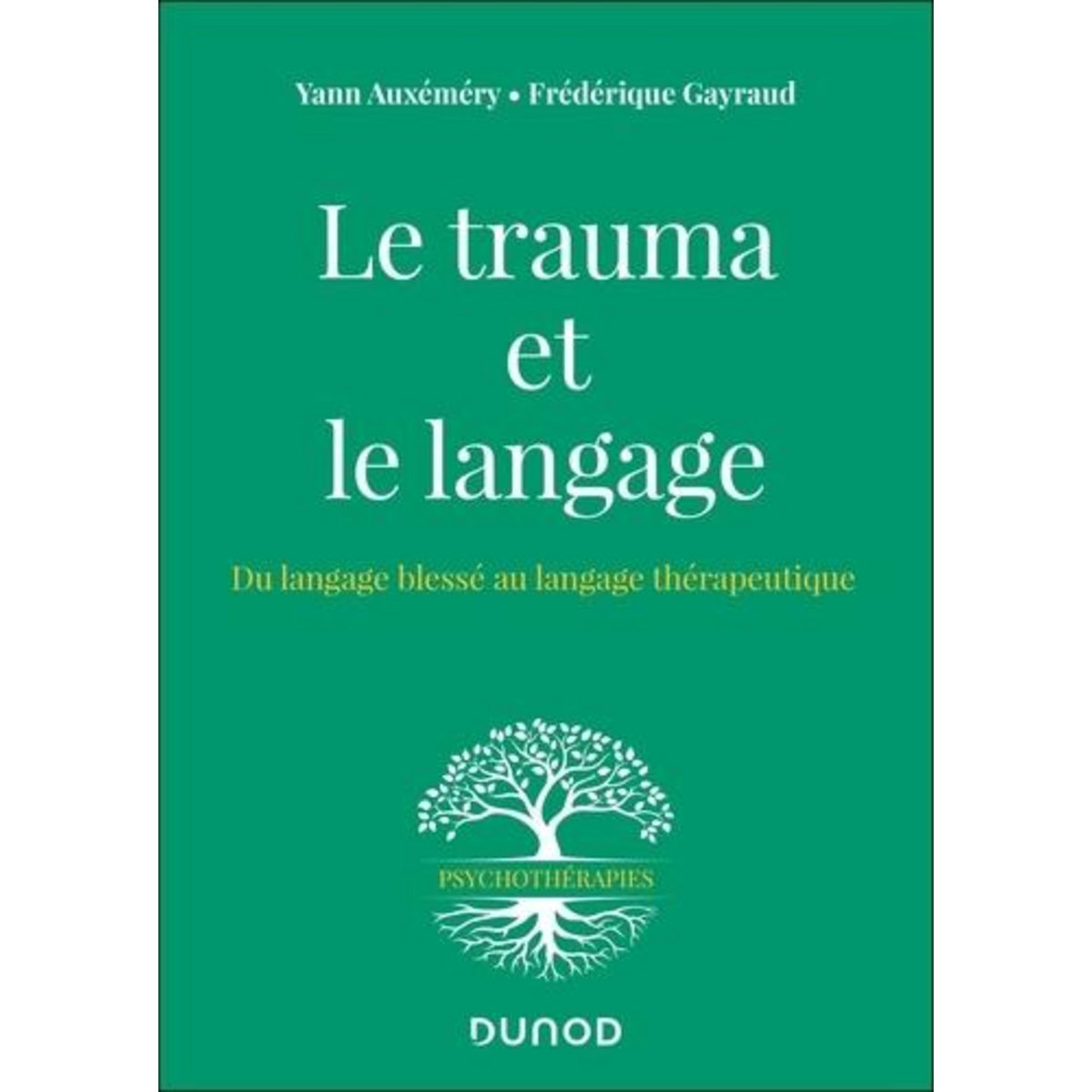 LE TRAUMA ET LE LANGAGE. DU LANGAGE BLESSE AU LANGAGE THERAPEUTIQUE, Auxémery Yann