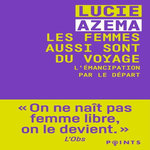 LES FEMMES AUSSI SONT DU VOYAGE. L'EMANCIPATION PAR LE DEPART, Azema Lucie