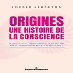 ORIGINES : UNE HISTOIRE DE LA CONSCIENCE. DE LUCY A L'INTELLIGENCE ARTIFICIELLE, EN PASSANT PAR LE TYRANNOSAURE REX ET LEONARD DE VINCI, Lebreton Emeric