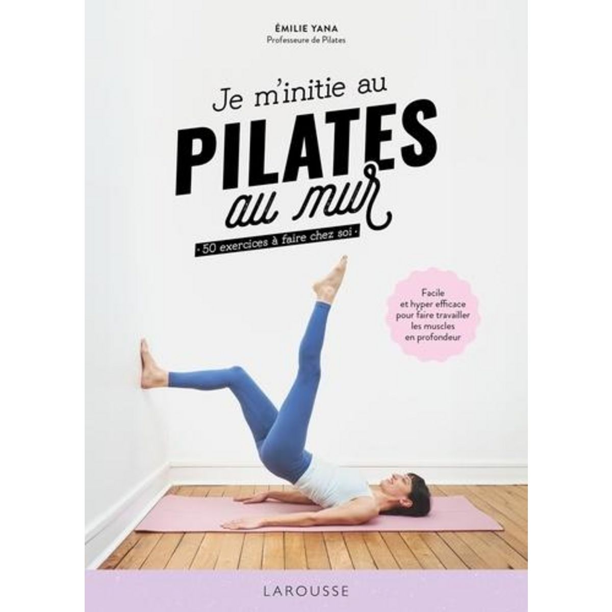 JE M'INITIE AU PILATES AU MUR. 50 EXERCICES A FAIRE CHEZ SOI, Yana Emilie