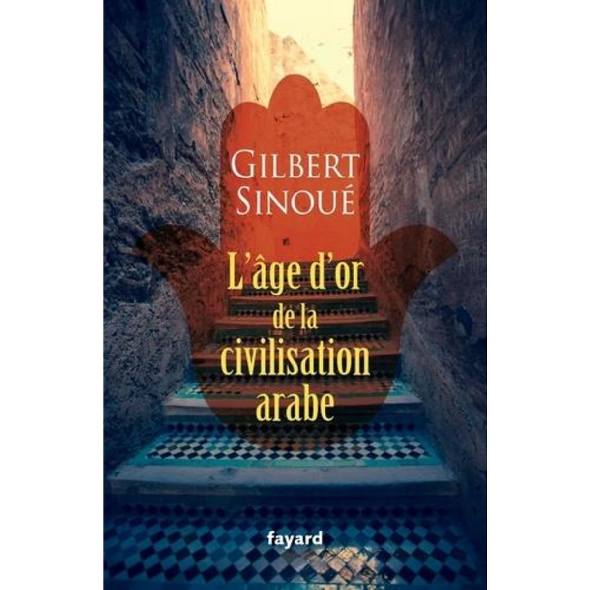 L'AGE D'OR DE LA CIVILISATION ARABE, Sinoué Gilbert