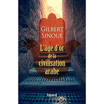 L'AGE D'OR DE LA CIVILISATION ARABE, Sinoué Gilbert
