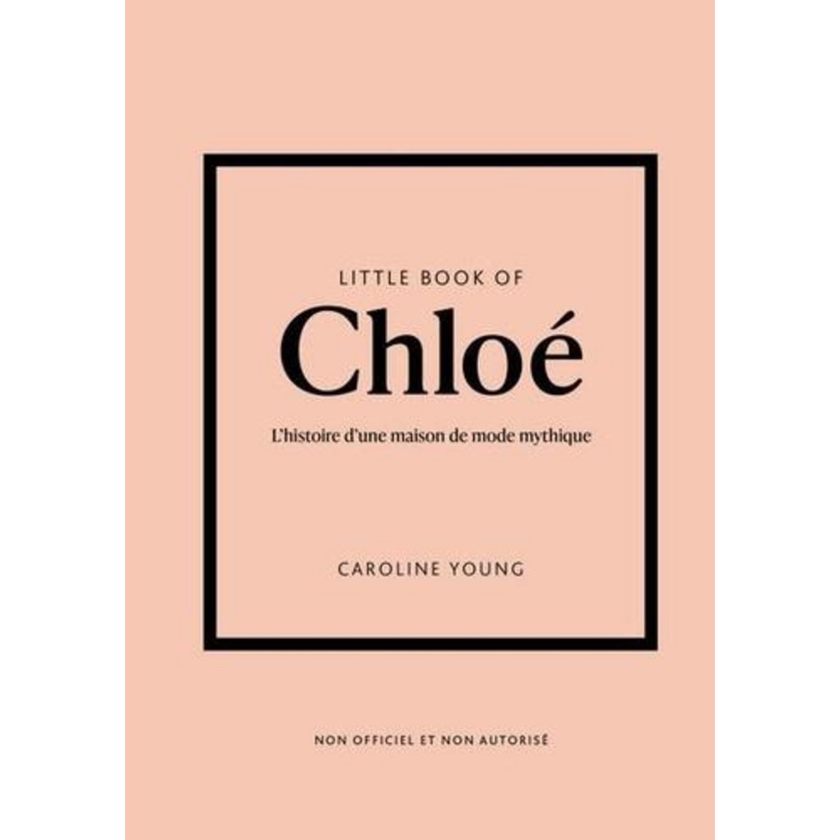 LITTLE BOOK OF CHLOE. L'HISTOIRE D'UNE MAISON DE MODE MYTHIQUE, Young Caroline