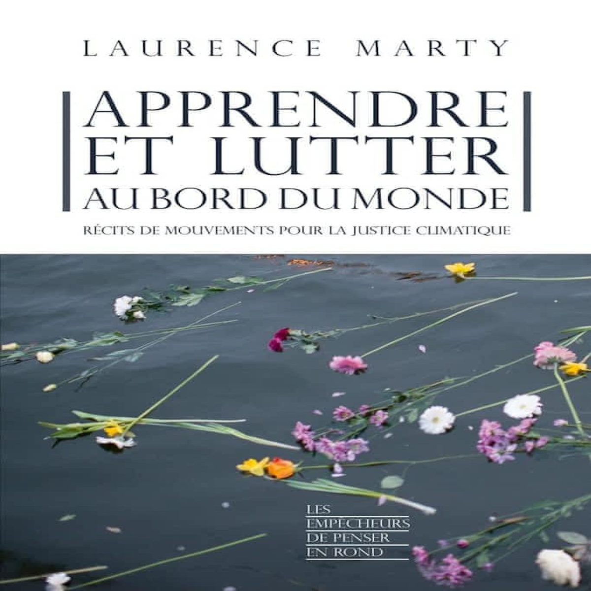 APPRENDRE ET LUTTER AU BORD DU MONDE. RECITS DE MOUVEMENTS POUR LA JUSTICE CLIMATIQUE, Marty Laurence