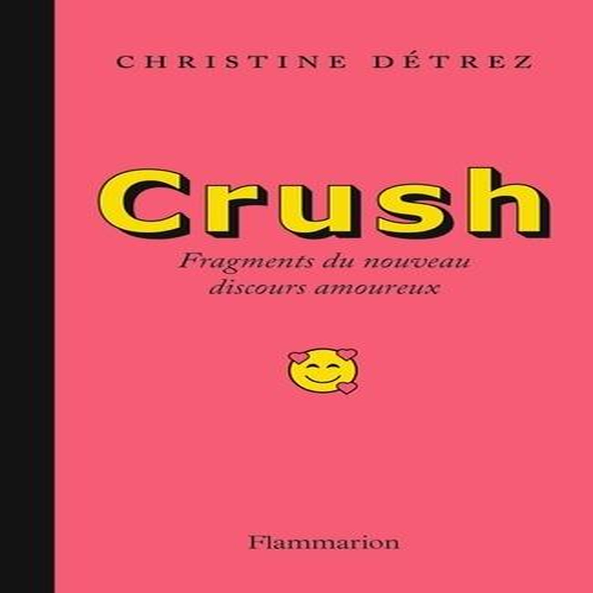 CRUSH. NOUVEAUX FRAGMENTS DU DISCOURS AMOUREUX, Détrez Christine