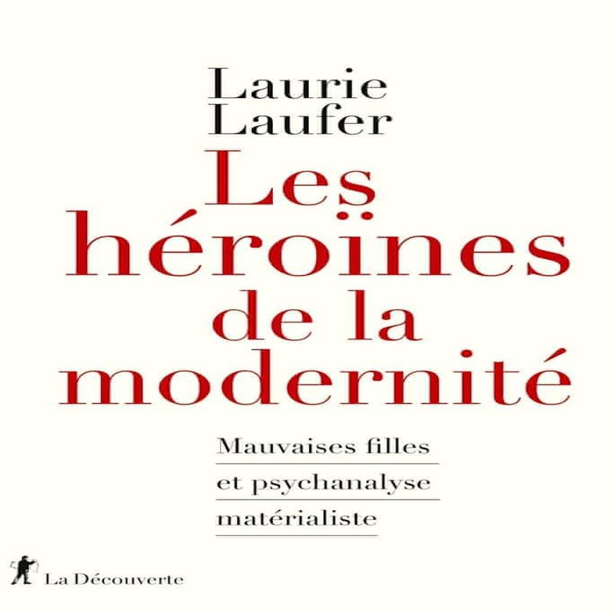LES HEROINES DE LA MODERNITE. MAUVAISES FILLES ET PSYCHANALYSE MATERIALISTE, Laufer Laurie