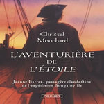 L'AVENTURIERE DE L'ETOILE. JEANNE BARRET, PASSAGERE CLANDESTINE DE L'EXPEDITION DE BOUGAINVILLE, Mouchard Christel