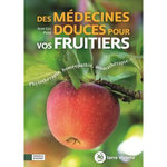 DES MEDECINES DOUCES POUR VOS FRUITIERS. PHYTOTHERAPIE, HOMEOPATHIE, AROMATHERAPIE..., Petit Jean-Luc