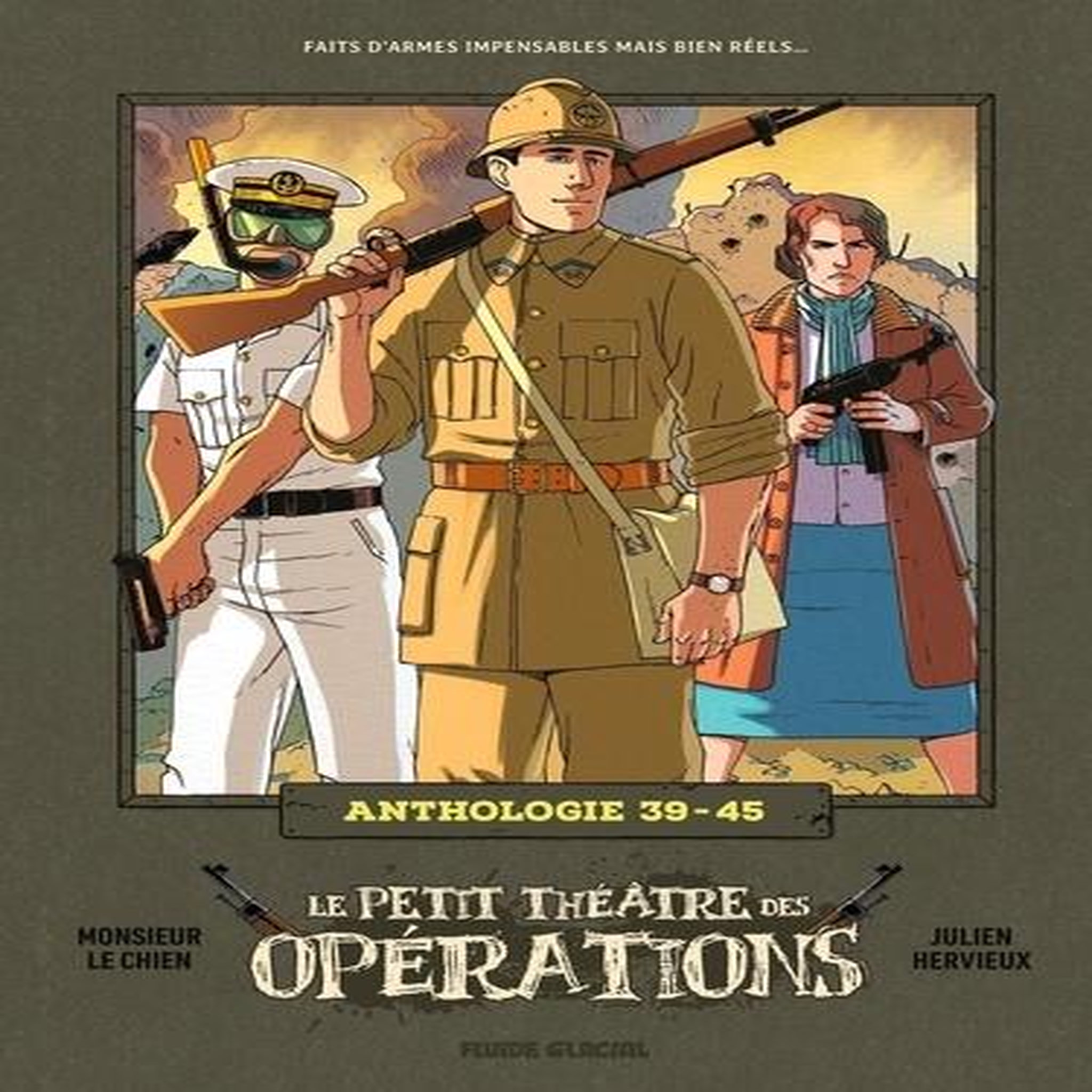 LE PETIT THEATRE DES OPERATIONS : FAITS D'ARMES IMPENSABLES MAIS BIEN REELS... : ANTHOLOGIE 39-45, Hervieux Julien