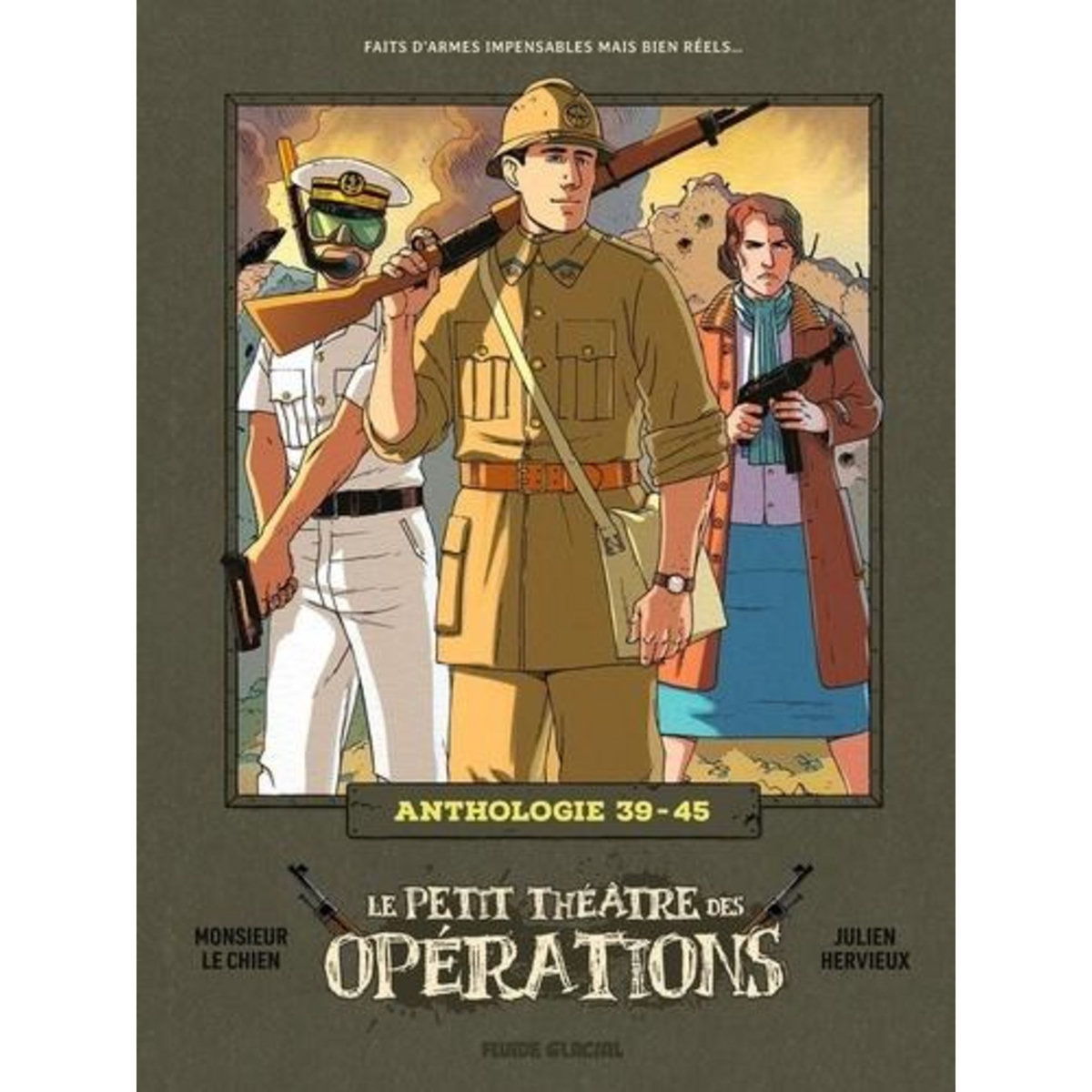 LE PETIT THEATRE DES OPERATIONS : FAITS D'ARMES IMPENSABLES MAIS BIEN REELS... : ANTHOLOGIE 39-45, Hervieux Julien