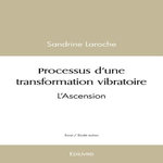 PROCESSUS D'UNE TRANSFORMATION VIBRATOIRE. L'ASCENSION, Laroche Sandrine