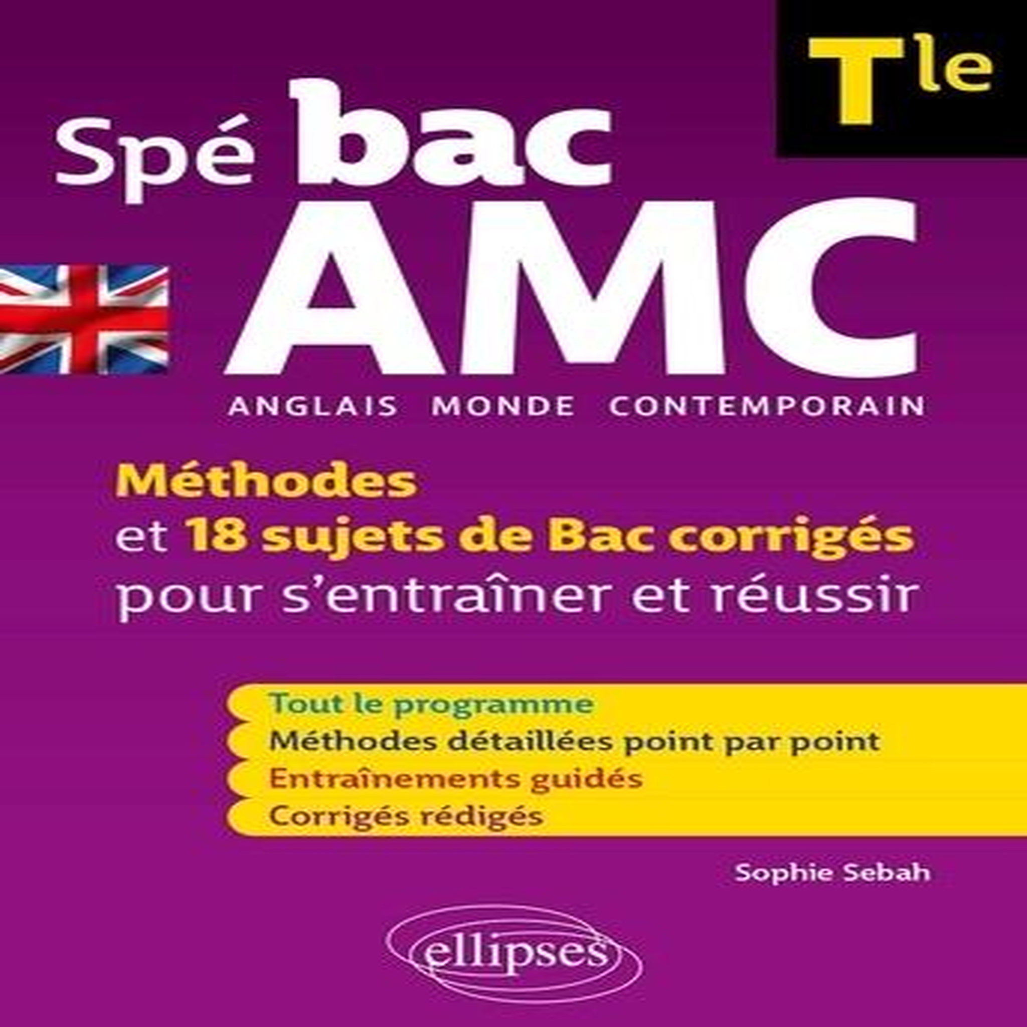 ANGLAIS MONDE CONTEMPORAIN SPE BAC AMC TLE B2-C1. METHODES ET 18 SUJETS DE BAC CORRIGES POUR S'ENTRAINER ET REUSSIR, Sebah Sophie