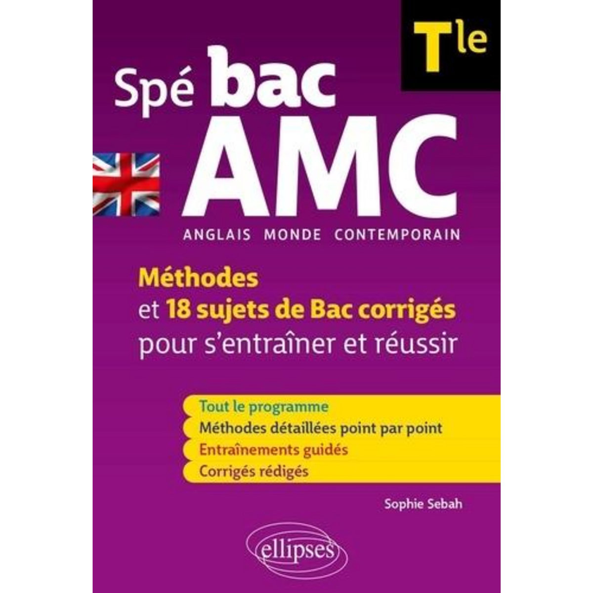 ANGLAIS MONDE CONTEMPORAIN SPE BAC AMC TLE B2-C1. METHODES ET 18 SUJETS DE BAC CORRIGES POUR S'ENTRAINER ET REUSSIR, Sebah Sophie
