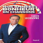 NOS ANNEES BONHEUR EN CHANSONS, Lecoeuvre Fabien