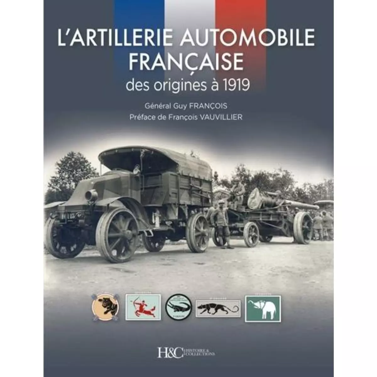  L'ARTILLERIE AUTOMOBILE FRANCAISE. DES ORIGINES A 1919, François Guy