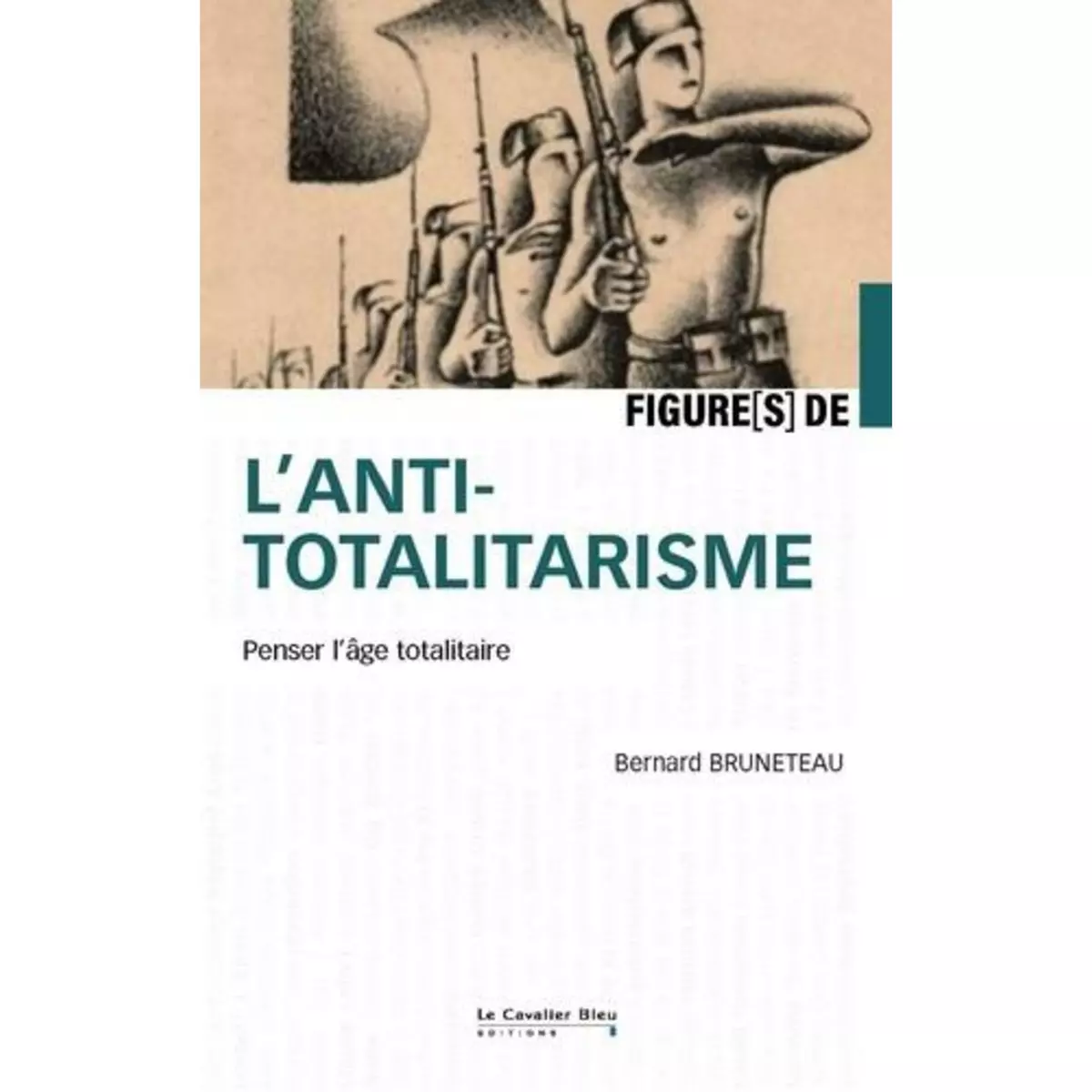  FIGURES DE L'ANTITOTALITARISME. PENSER L'AGE TOTALITAIRE, Bruneteau Bernard