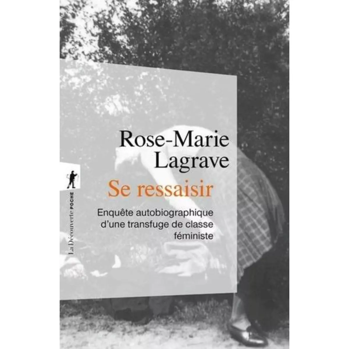  SE RESSAISIR. ENQUETE AUTOBIOGRAPHIQUE D'UNE TRANSFUGE DE CLASSE FEMINISTE, Lagrave Rose-Marie