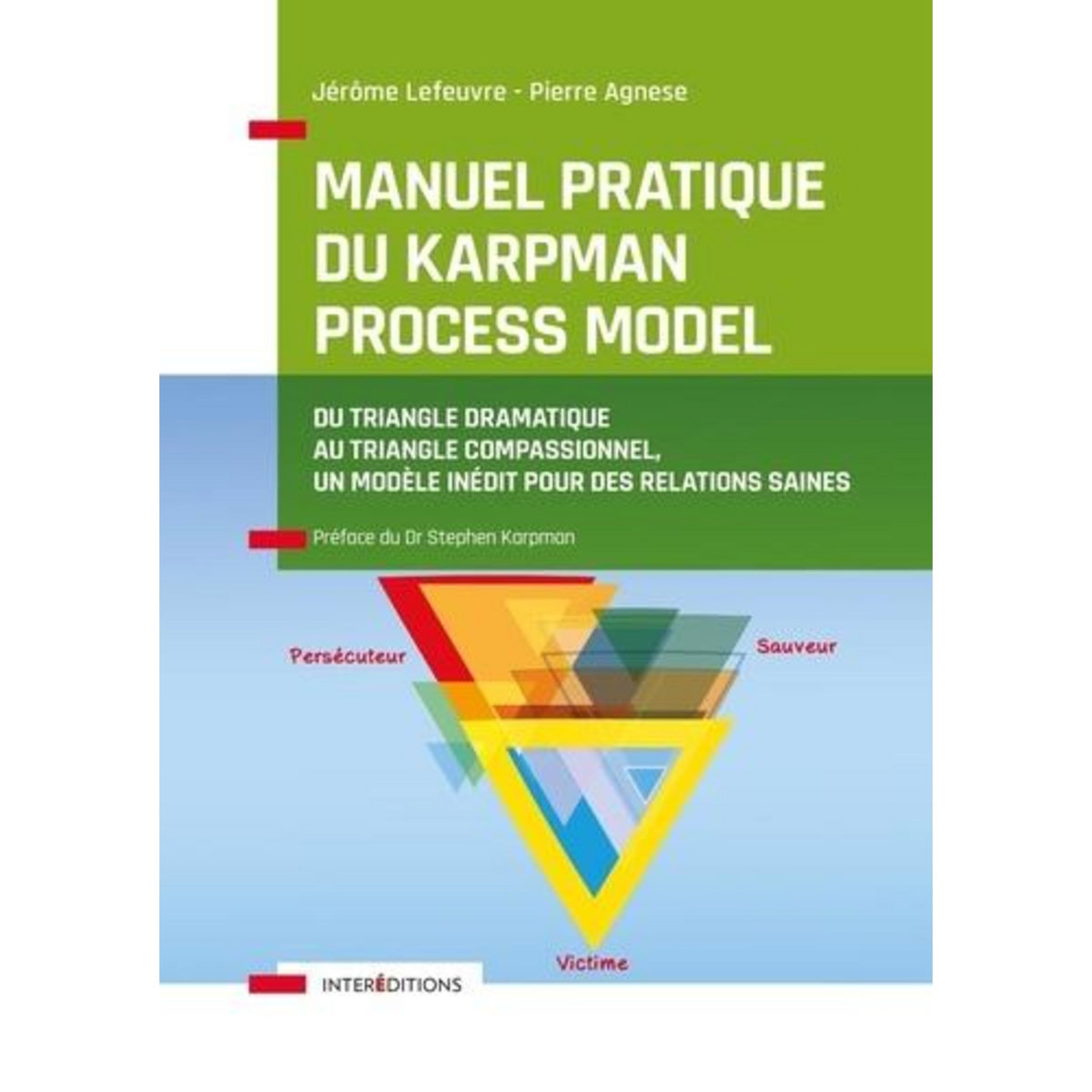 MANUEL PRATIQUE DU KARPMAN PROCESS MODEL. DU TRIANGLE DRAMATIQUE AU TRIANGLE COMPASSIONNEL, UN MODELE INEDIT POUR DES RELATIONS SAINES, Lefeuvre Jérôme