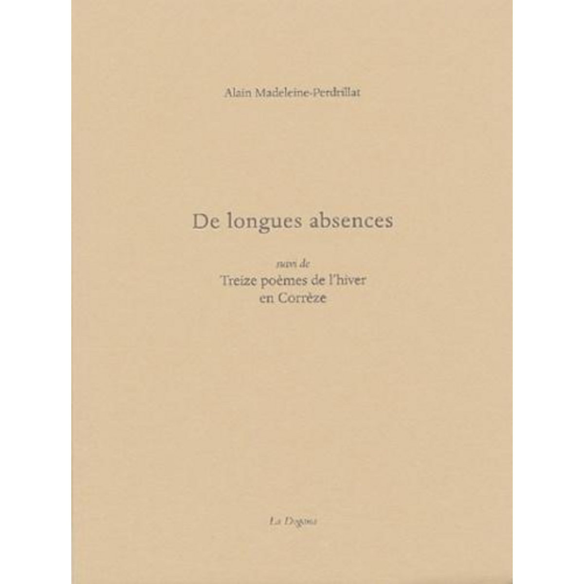 DE LONGUES ABSENCES SUIVI DE TREIZE POEMES D'HIVER EN CORREZE, Madeleine-Perdrillat Alain