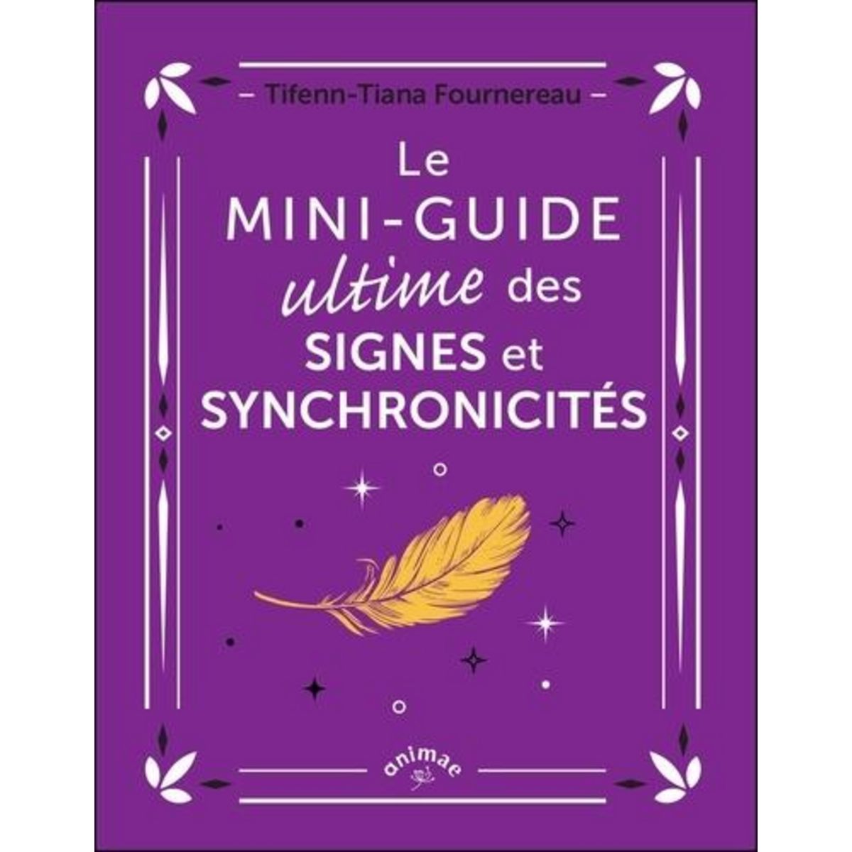 LE MINI-GUIDE ULTIME DES SIGNES ET SYNCHRONICITES, Fournereau Tifenn-Tiana